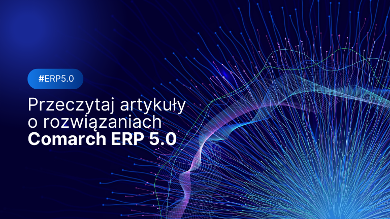 Seria wpisów #ERP5.0 – przeczytaj artykuły o sztucznej inteligencji w rozwiązaniach Comarch