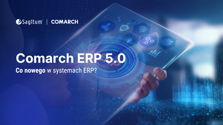 Comarch ERP 5.0 – co wyróżnia nową generację systemu ERP?